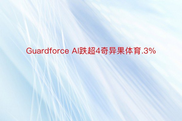 Guardforce AI跌超4奇异果体育.3%