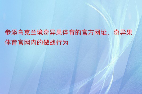 参添乌克兰境奇异果体育的官方网址，奇异果体育官网内的做战行为