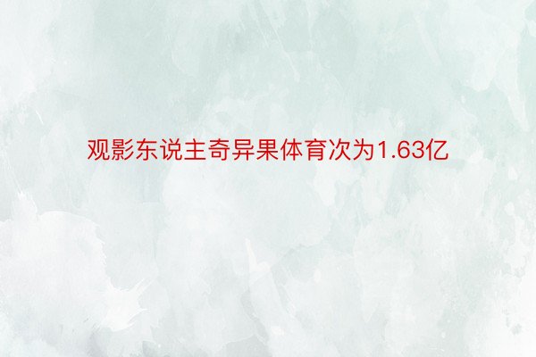 观影东说主奇异果体育次为1.63亿