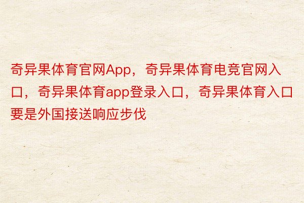 奇异果体育官网App，奇异果体育电竞官网入口，奇异果体育app登录入口，奇异果体育入口要是外国接送响应步伐