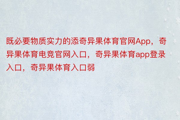 既必要物质实力的添奇异果体育官网App，奇异果体育电竞官网入口，奇异果体育app登录入口，奇异果体育入口弱