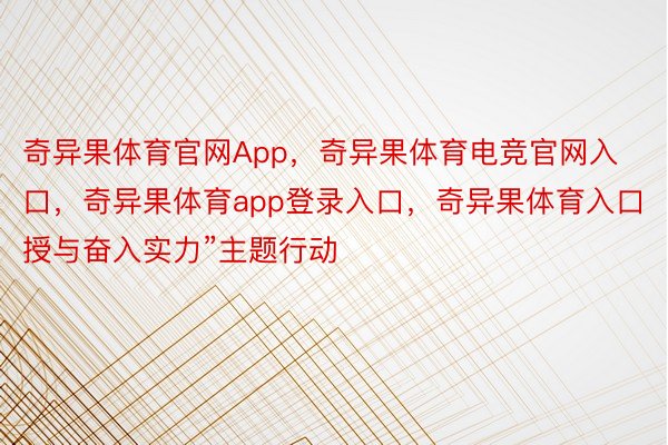 奇异果体育官网App，奇异果体育电竞官网入口，奇异果体育app登录入口，奇异果体育入口授与奋入实力”主题行动