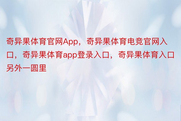 奇异果体育官网App，奇异果体育电竞官网入口，奇异果体育app登录入口，奇异果体育入口另外一圆里