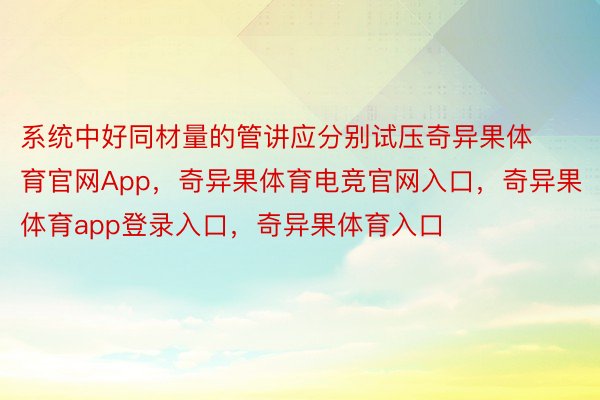 系统中好同材量的管讲应分别试压奇异果体育官网App，奇异果体育电竞官网入口，奇异果体育app登录入口，奇异果体育入口