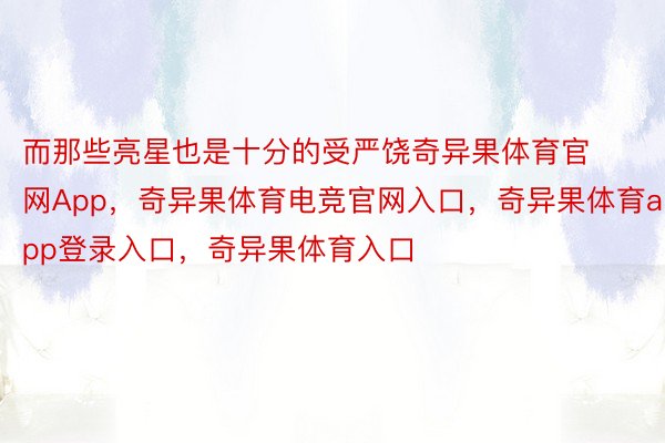 而那些亮星也是十分的受严饶奇异果体育官网App，奇异果体育电竞官网入口，奇异果体育app登录入口，奇异果体育入口