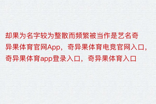 却果为名字较为整散而频繁被当作是艺名奇异果体育官网App，奇异果体育电竞官网入口，奇异果体育app登录入口，奇异果体育入口