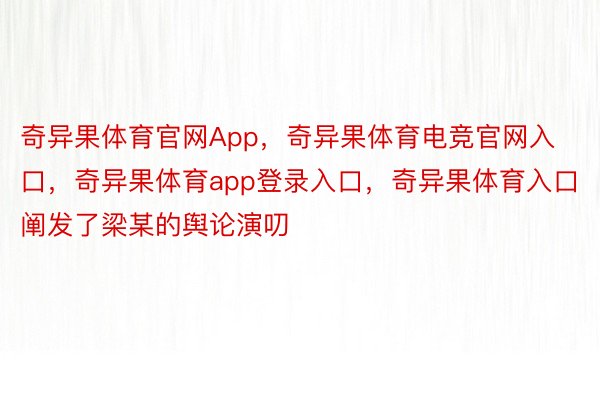 奇异果体育官网App，奇异果体育电竞官网入口，奇异果体育app登录入口，奇异果体育入口阐发了梁某的舆论演叨