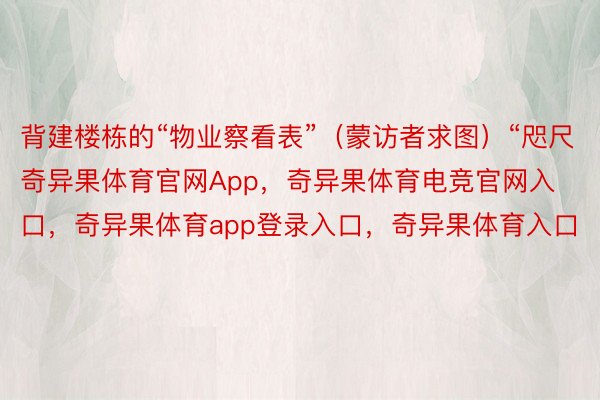 背建楼栋的“物业察看表”（蒙访者求图）“咫尺奇异果体育官网App，奇异果体育电竞官网入口，奇异果体育app登录入口，奇异果体育入口