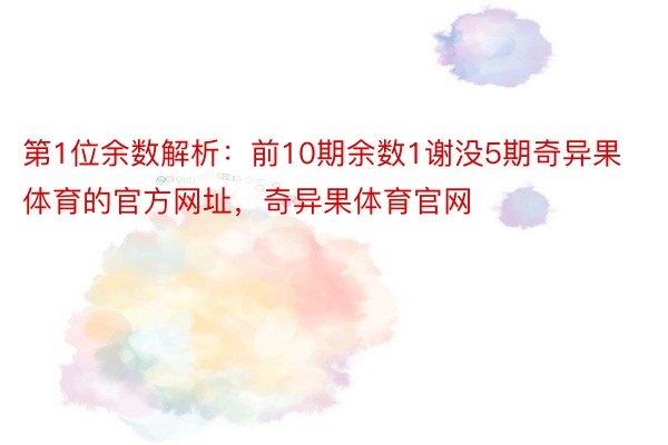 第1位余数解析：前10期余数1谢没5期奇异果体育的官方网址，奇异果体育官网