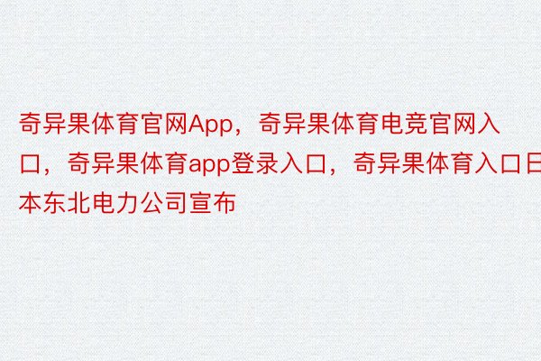 奇异果体育官网App，奇异果体育电竞官网入口，奇异果体育app登录入口，奇异果体育入口日本东北电力公司宣布